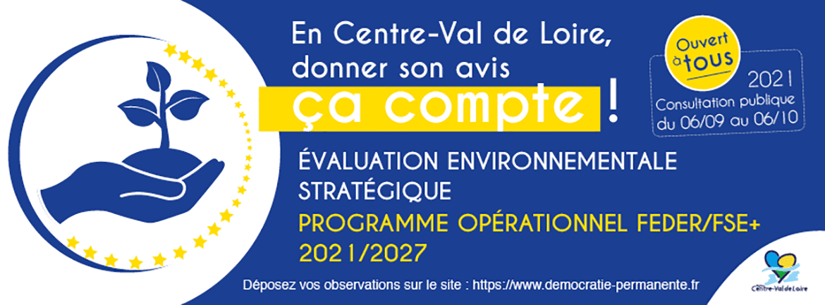 En Centre-Val de Loire, donner son avis ça compte ! Evaluation environnementale stratégique - Programme opérationnel FEDER/FSE+ 2021/2027 - Ouvert à tous - 2021, consultation publique du 06/09 au 06/10 - Déposez vos observations sur le site https://www.democratie-permanente.fr