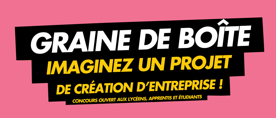 Graine de boîte imaginez un projet de création d’entreprise ! Concours ouvert aux lycéens, apprentis et étudiants