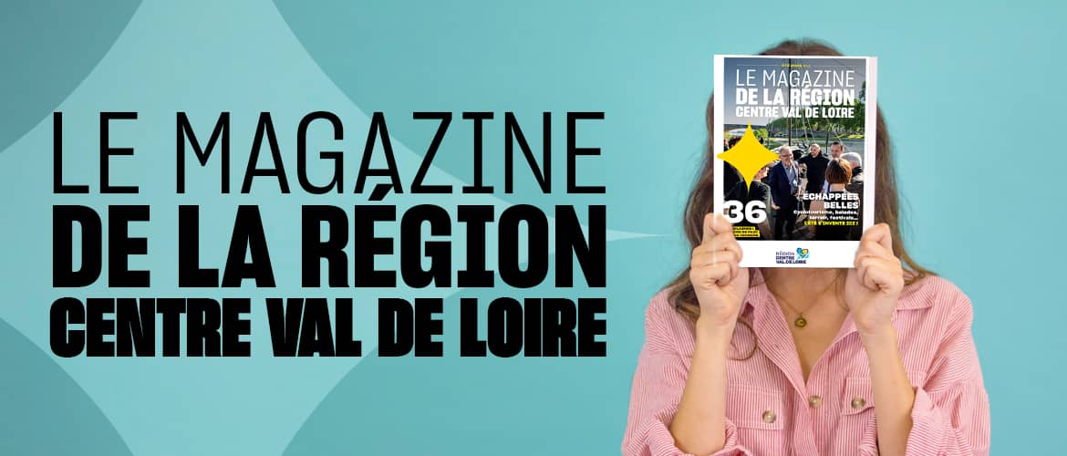 Le magazine de la Région Centre Val de Loire