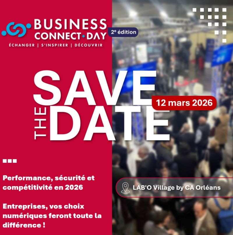 Business Connect Day - Échanger, s'inspirer, découvrir. Save the date 12 mars 2026 - Performance, sécurité et compétitivité en 2026. Entreprise, vos choix numériques feront toute la différence ! LAB'O Village by CA Orléans