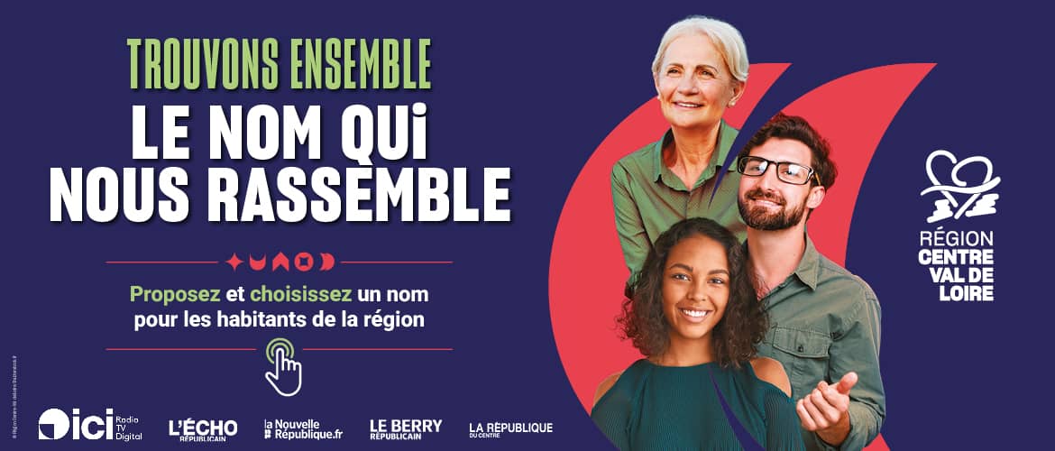 Trouvons ensemble le nom qui nous rassemble. Proposez et choisissez un nom pour les habitants de la région - Région Centre-Val de Loire - ici Radio TV Digital, L'Echo Républicain, La Nouvelle République, Le Berry Républicain, La République du Centre