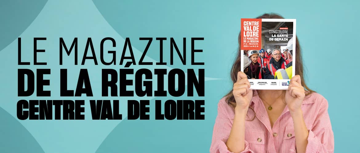 Le magazine de la Région Centre Val de Loire